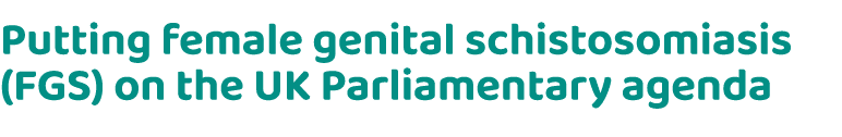 Putting female genital schistosomiasis (FGS) on the UK Parliamentary agenda