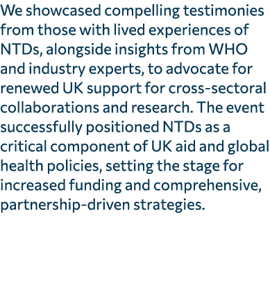 We showcased compelling testimonies from those with lived experiences of NTDs, alongside insights from WHO and indust...